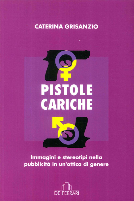 Presentazione del libro "Pistole cariche. Immagini e stereotipi nella pubblicità in un'ottica di genere" di Caterina Grisanzio, De Ferrari, 2017